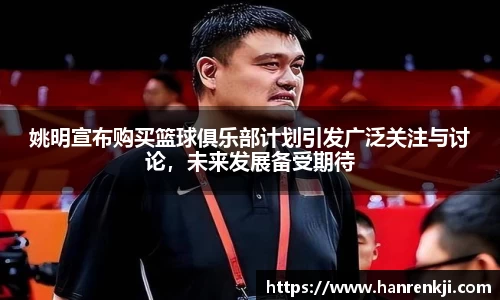 姚明宣布购买篮球俱乐部计划引发广泛关注与讨论，未来发展备受期待